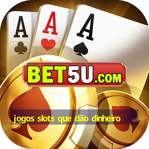 jogos slots que dão dinheiro